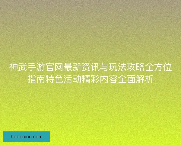 神武手游官网最新资讯与玩法攻略全方位指南特色活动精彩内容全面解析